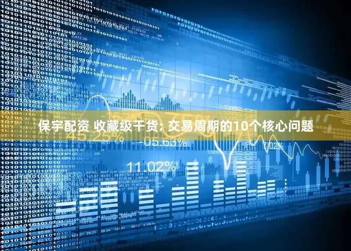 保宇配资 收藏级干货: 交易周期的10个核心问题