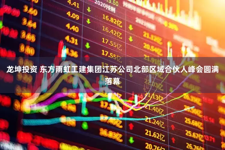 龙坤投资 东方雨虹工建集团江苏公司北部区域合伙人峰会圆满落幕